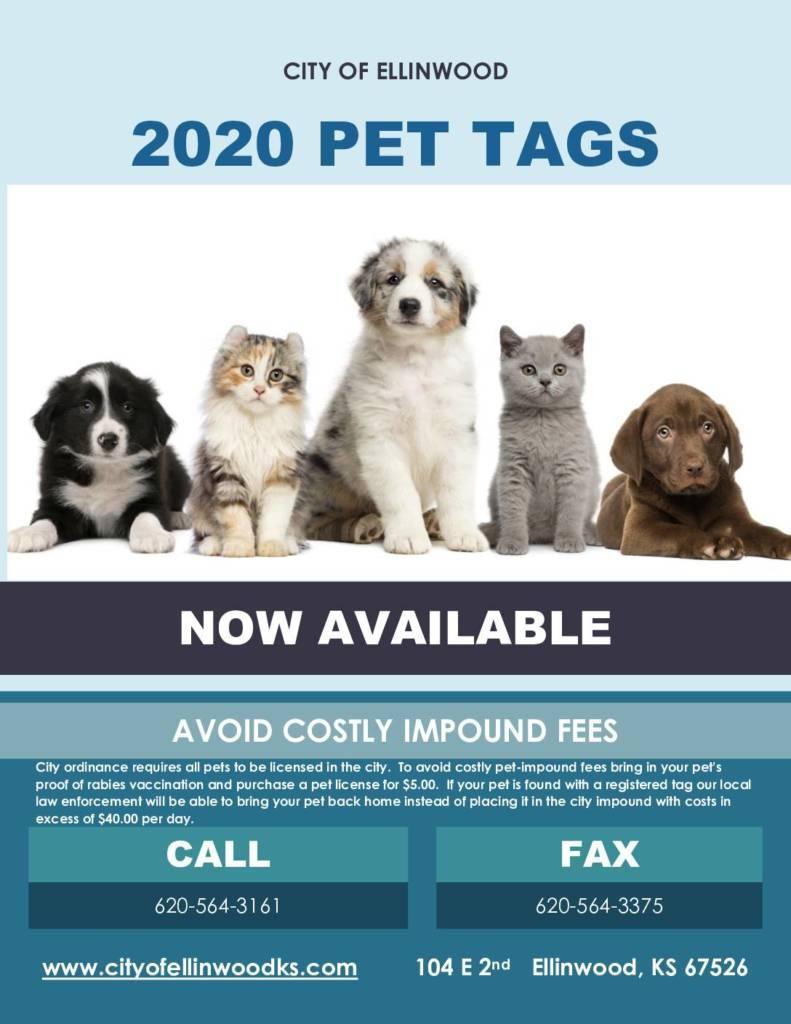 Poster for 2020 Pet Tags for the City of Ellinwood. Reads: Now Available. Avoid costly impound fees. City Ordinance requires all pets to be licensed in the city. To avoid costly pet-impound fees bring in your pet's proof of rabies vaccination and purchase a pet license for $5.00. If your pet is found with a registered tag our local law enforcement will be able to bring your pet back home instead of placing it in the city impound with costs in excess of $40.00 per day. Call 620-564-3161 or Fax 620-564-3375. www.cityofellinwoodks.com. 104 E 2nd Ellinwood, KS 67526
